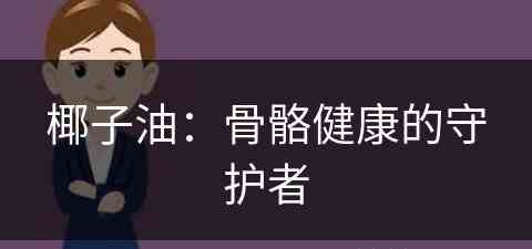 椰子油：骨骼健康的守护者(椰子油有什么效果和功能)